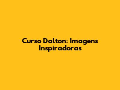 Curso Dalton: Imagens Inspiradoras