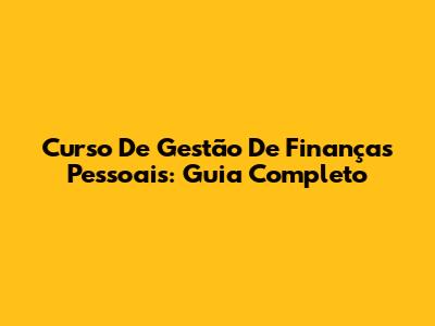Curso De Gestão De Finanças Pessoais: Guia Completo