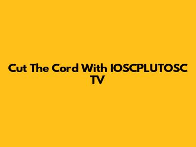 Cut The Cord With IOSCPLUTOSC TV