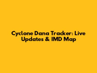 Cyclone Dana Tracker: Live Updates & IMD Map