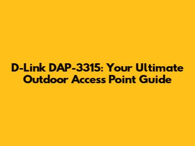 D-Link DAP-3315: Your Ultimate Outdoor Access Point Guide