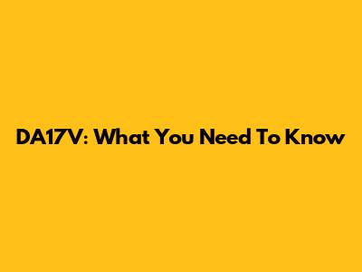 DA17V: What You Need To Know