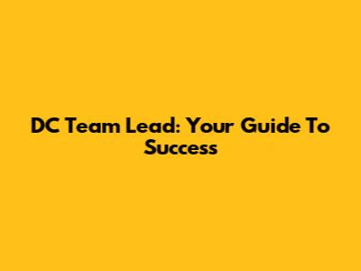 DC Team Lead: Your Guide To Success