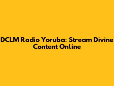 DCLM Radio Yoruba: Stream Divine Content Online
