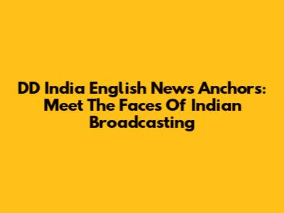 DD India English News Anchors: Meet The Faces Of Indian Broadcasting