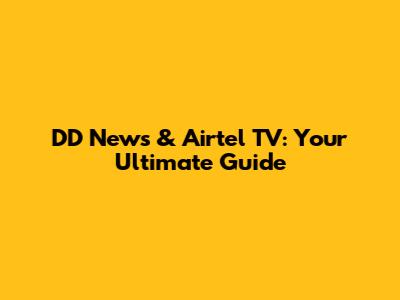 DD News & Airtel TV: Your Ultimate Guide