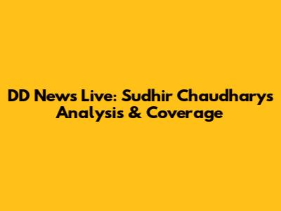 DD News Live: Sudhir Chaudhary's Analysis & Coverage