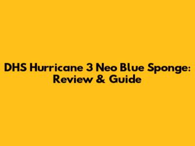 DHS Hurricane 3 Neo Blue Sponge: Review & Guide
