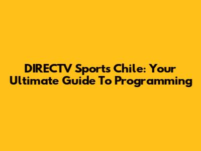 DIRECTV Sports Chile: Your Ultimate Guide To Programming