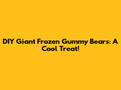 DIY Giant Frozen Gummy Bears: A Cool Treat!