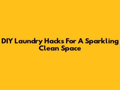 DIY Laundry Hacks For A Sparkling Clean Space