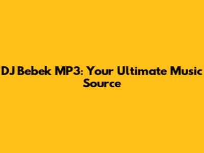 DJ Bebek MP3: Your Ultimate Music Source