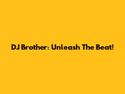 DJ Brother: Unleash The Beat!