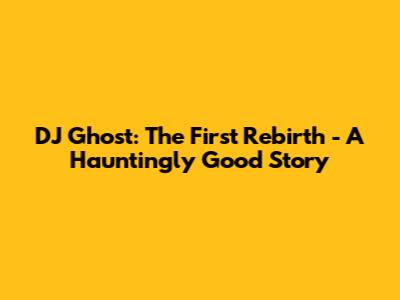 DJ Ghost: The First Rebirth - A Hauntingly Good Story