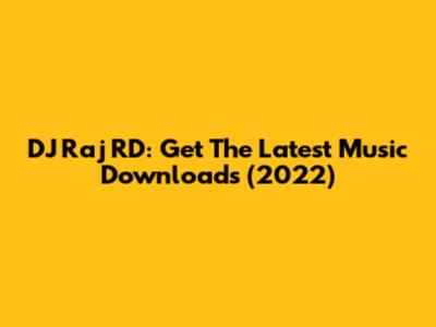 DJ Raj RD: Get The Latest Music Downloads (2022)