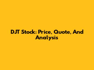 DJT Stock: Price, Quote, And Analysis