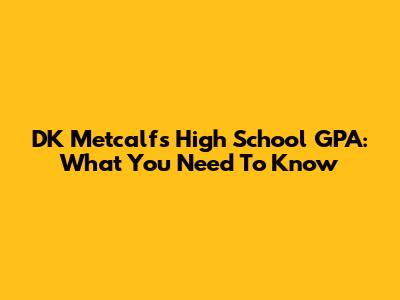 DK Metcalf's High School GPA: What You Need To Know