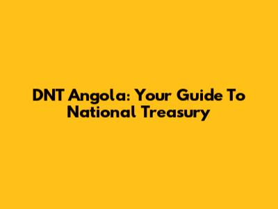 DNT Angola: Your Guide To National Treasury