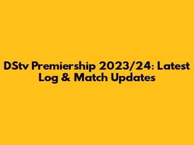 DStv Premiership 2023/24: Latest Log & Match Updates