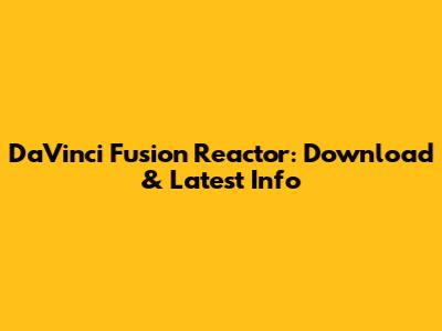DaVinci Fusion Reactor: Download & Latest Info