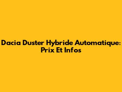 Dacia Duster Hybride Automatique: Prix Et Infos
