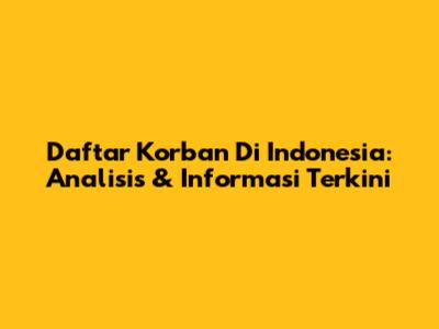 Daftar Korban Di Indonesia: Analisis & Informasi Terkini