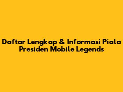 Daftar Lengkap & Informasi Piala Presiden Mobile Legends