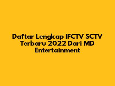 Daftar Lengkap IFCTV SCTV Terbaru 2022 Dari MD Entertainment
