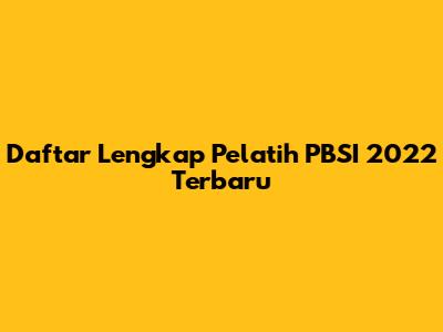 Daftar Lengkap Pelatih PBSI 2022 Terbaru
