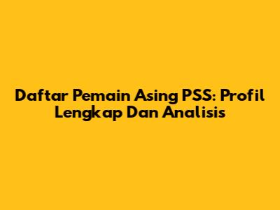 Daftar Pemain Asing PSS: Profil Lengkap Dan Analisis