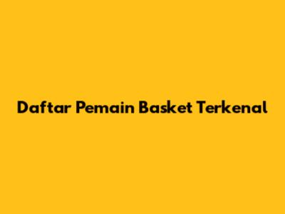 Daftar Pemain Basket Terkenal