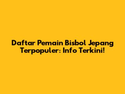 Daftar Pemain Bisbol Jepang Terpopuler: Info Terkini!
