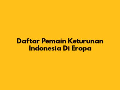 Daftar Pemain Keturunan Indonesia Di Eropa