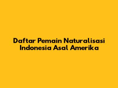 Daftar Pemain Naturalisasi Indonesia Asal Amerika