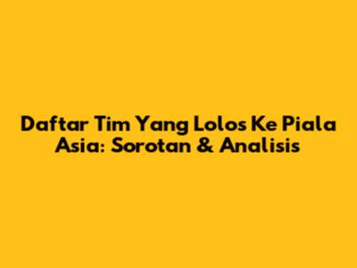 Daftar Tim Yang Lolos Ke Piala Asia: Sorotan & Analisis