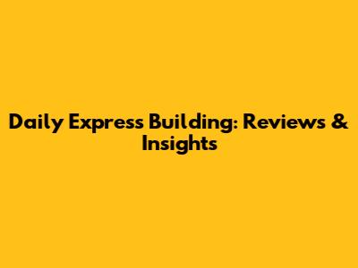 Daily Express Building: Reviews & Insights
