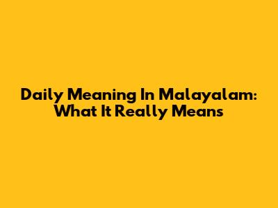 Daily Meaning In Malayalam: What It Really Means