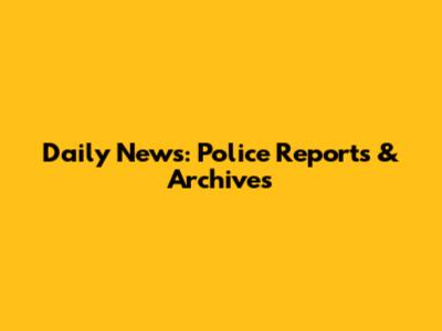 Daily News: Police Reports & Archives