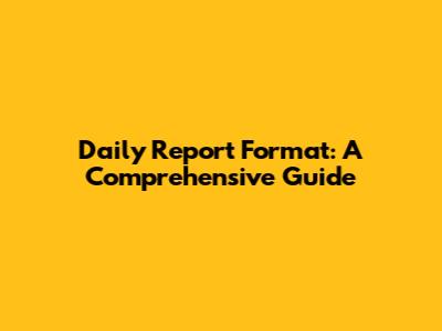 Daily Report Format: A Comprehensive Guide