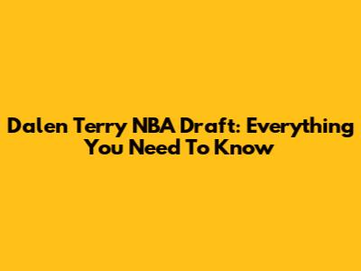Dalen Terry NBA Draft: Everything You Need To Know