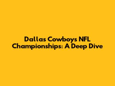 Dallas Cowboys NFL Championships: A Deep Dive