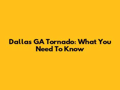 Dallas GA Tornado: What You Need To Know