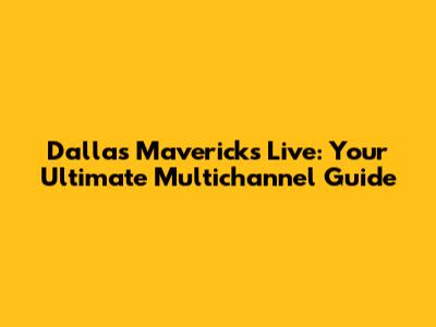 Dallas Mavericks Live: Your Ultimate Multichannel Guide