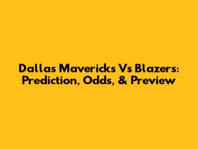 Dallas Mavericks Vs Blazers: Prediction, Odds, & Preview