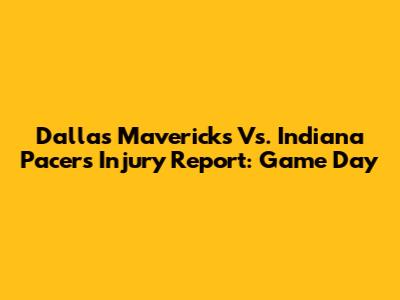 Dallas Mavericks Vs. Indiana Pacers Injury Report: Game Day