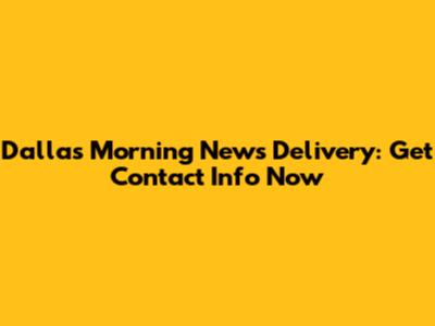 Dallas Morning News Delivery: Get Contact Info Now