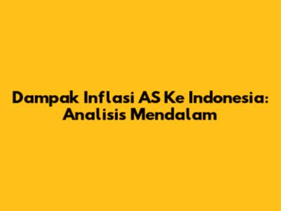 Dampak Inflasi AS Ke Indonesia: Analisis Mendalam
