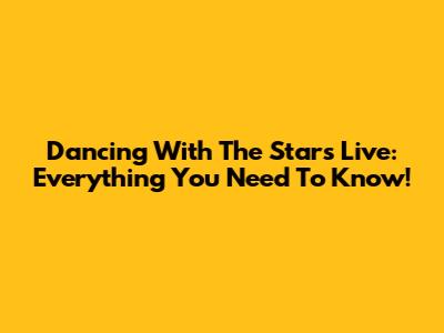 Dancing With The Stars Live: Everything You Need To Know!