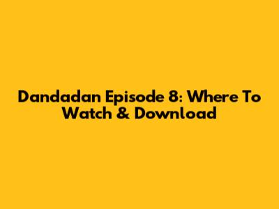 Dandadan Episode 8: Where To Watch & Download