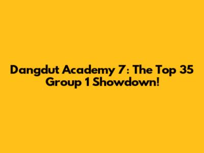 Dangdut Academy 7: The Top 35 Group 1 Showdown!